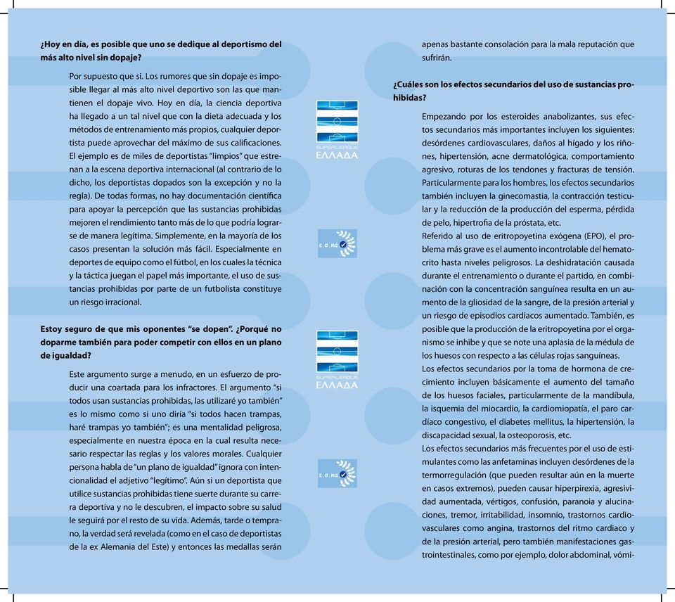 Hoy en día, la ciencia deportiva ha llegado a un tal nivel que con la dieta adecuada y los métodos de entrenamiento más propios, cualquier deportista puede aprovechar del máximo de sus calificaciones.