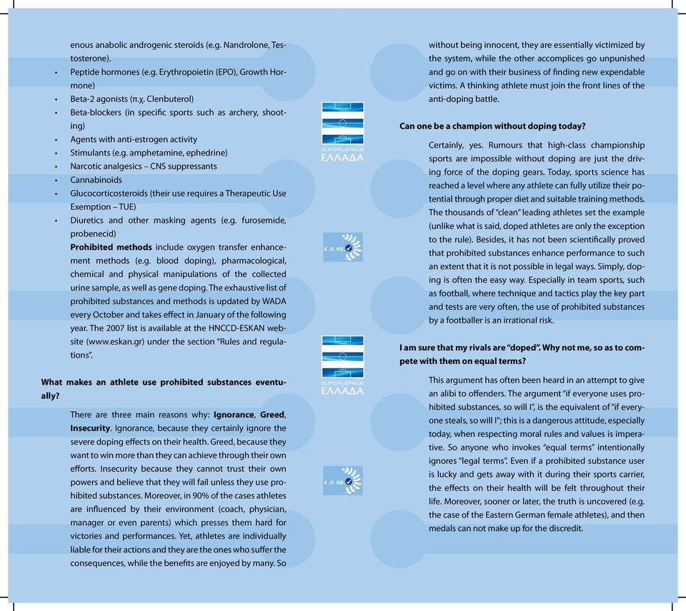 Agents with anti-estrogen activity Stimulants (e.g. amphetamine, ephedrine) Narcotic analgesics CNS suppressants Cannabinoids Glucocorticosteroids (their use requires a Therapeutic Use Exemption TUE) Diuretics and other masking agents (e.