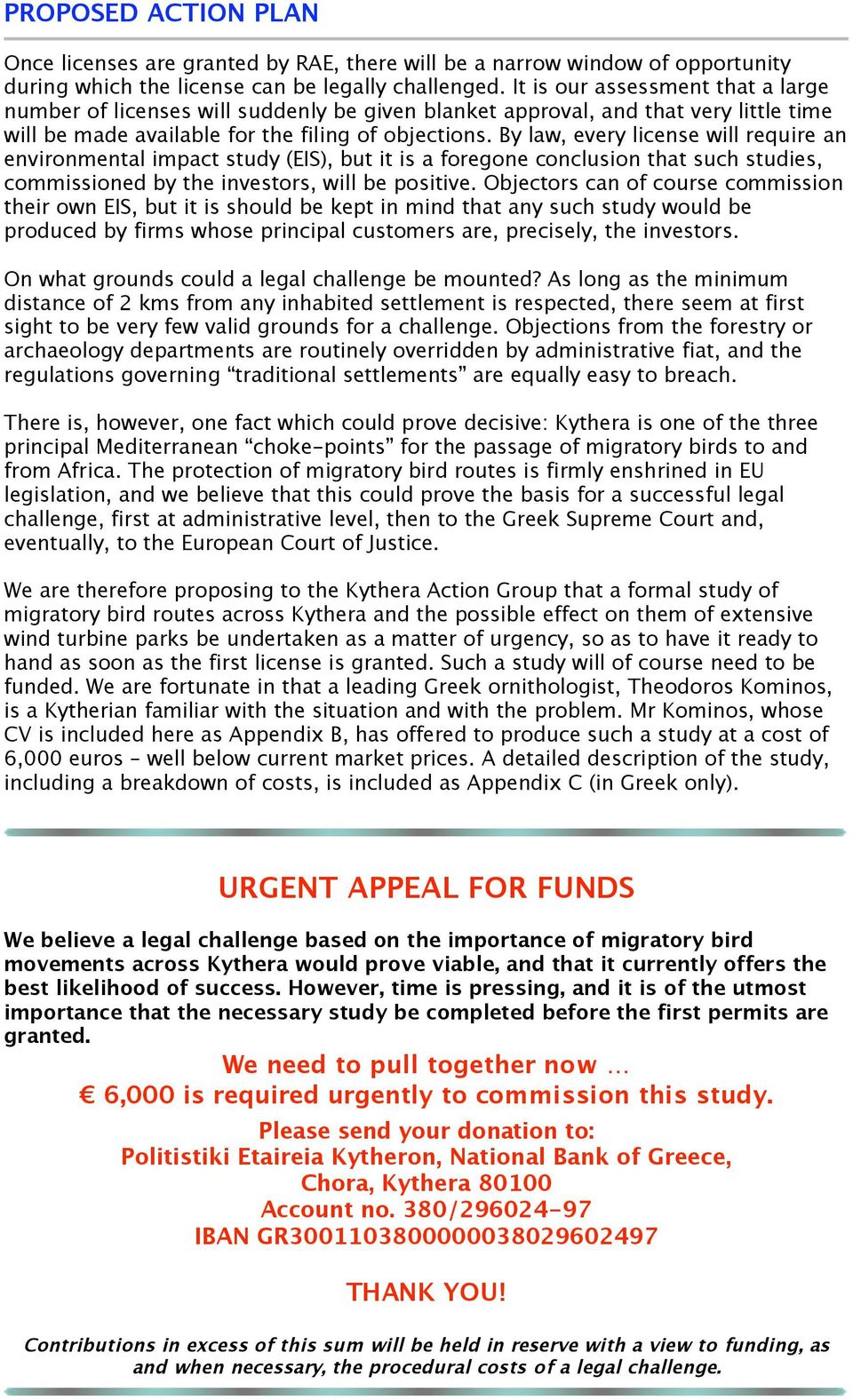 By law, every license will require an environmental impact study (EIS), but it is a foregone conclusion that such studies, commissioned by the investors, will be positive.