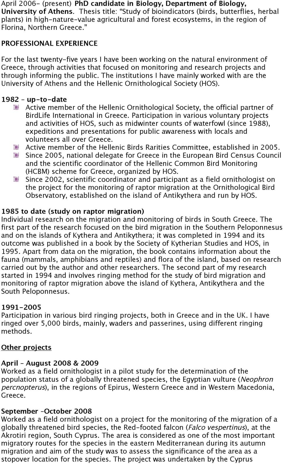 PROFESSIONAL EXPERIENCE For the last twenty-five years I have been working on the natural environment of Greece, through activities that focused on monitoring and research projects and through