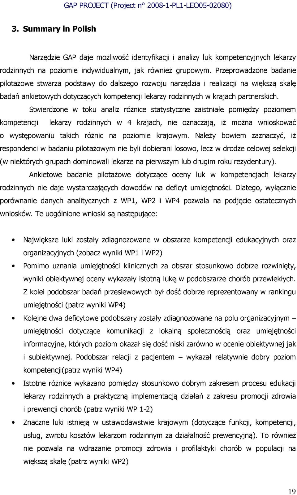 Stwierdzone w toku analiz różnice statystyczne zaistniałe pomiędzy poziomem kompetencji lekarzy rodzinnych w 4 krajach, nie oznaczają, iż można wnioskować o występowaniu takich różnic na poziomie