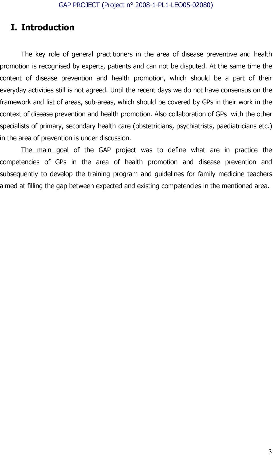 Until the recent days we do not have consensus on the framework and list of areas, sub-areas, which should be covered by GPs in their work in the context of disease prevention and health promotion.