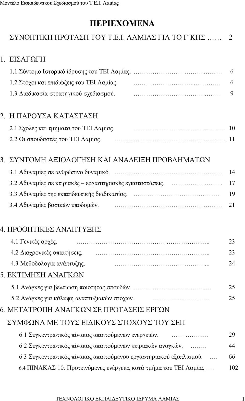 14 3.2 Αδυναµίες σε κτιριακές εργαστηριακές εγκαταστάσεις..... 17 3.3 Αδυναµίες της εκπαιδευτικής διαδικασίας.... 19 3.4 Αδυναµίες βασικών υποδοµών. 21 4. ΠΡΟΟΠΤΙΚΕΣ ΑΝΑΠΤΥΞΗΣ 4.1 Γενικές αρχές..... 23 4.