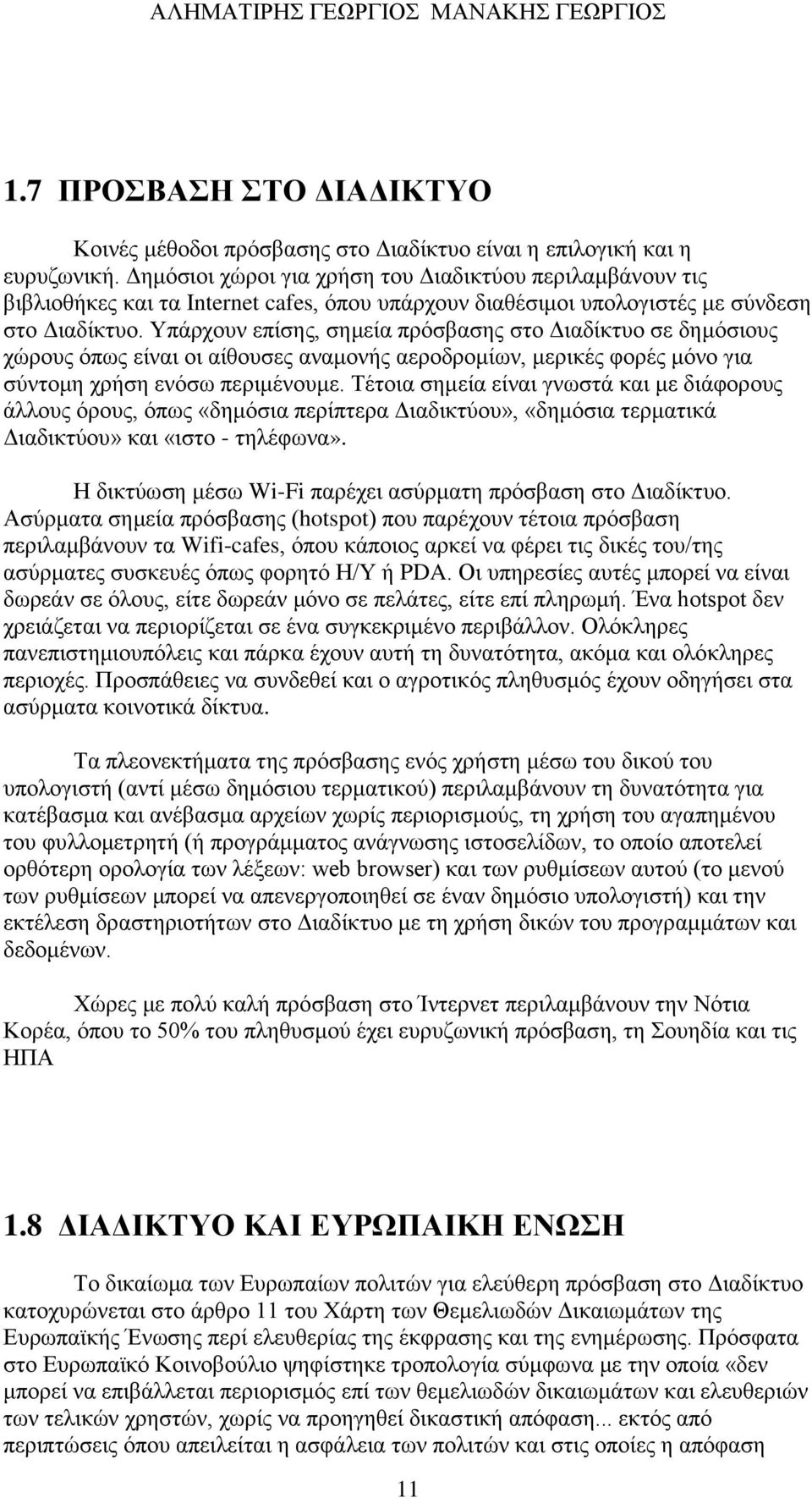 Υπάρχουν επίσης, σημεία πρόσβασης στο Διαδίκτυο σε δημόσιους χώρους όπως είναι οι αίθουσες αναμονής αεροδρομίων, μερικές φορές μόνο για σύντομη χρήση ενόσω περιμένουμε.