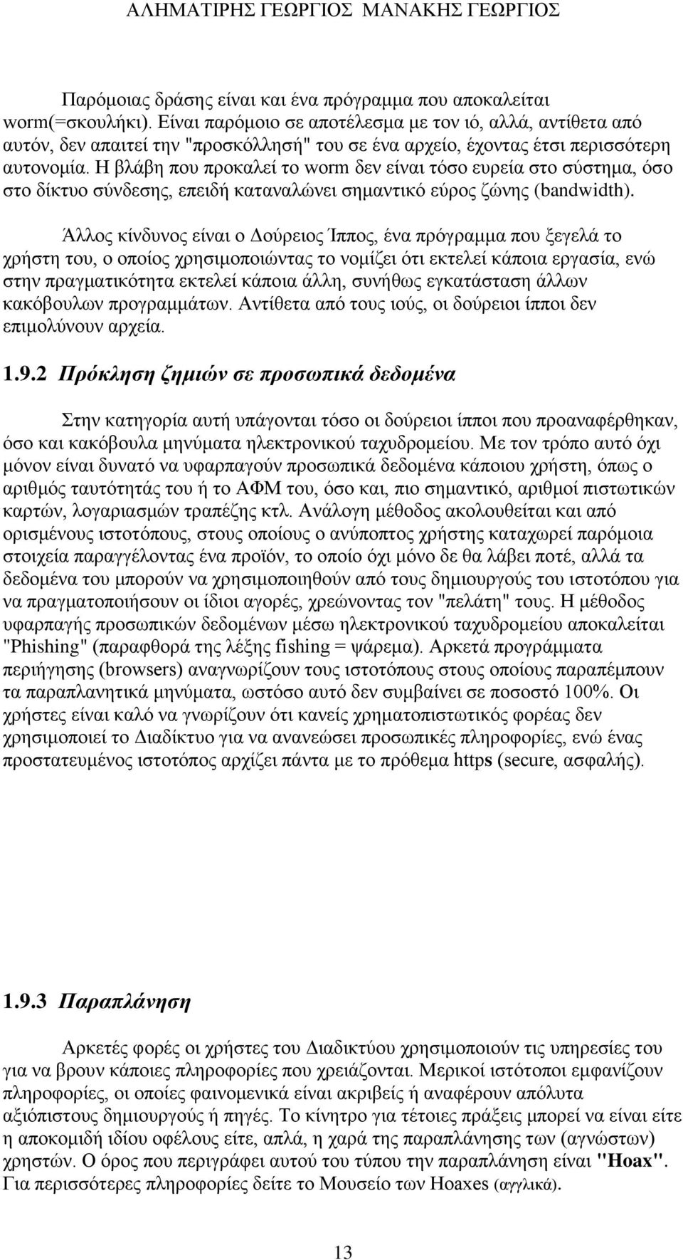 H βλάβη που προκαλεί το worm δεν είναι τόσο ευρεία στο σύστημα, όσο στο δίκτυο σύνδεσης, επειδή καταναλώνει σημαντικό εύρος ζώνης (bandwidth).