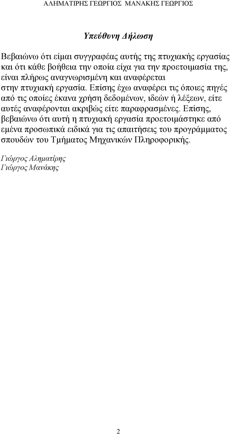 Επίσης έχω αναφέρει τις όποιες πηγές από τις οποίες έκανα χρήση δεδομένων, ιδεών ή λέξεων, είτε αυτές αναφέρονται ακριβώς είτε