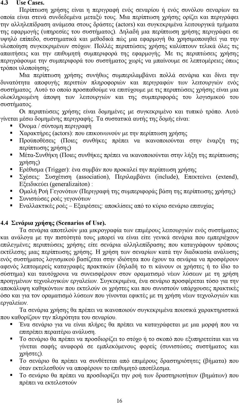 Δηλαδή μια περίπτωση χρήσης περιγράφει σε υψηλό επίπεδο, συστηματικά και μεθοδικά πώς μια εφαρμογή θα χρησιμοποιηθεί για την υλοποίηση συγκεκριμένων στόχων.