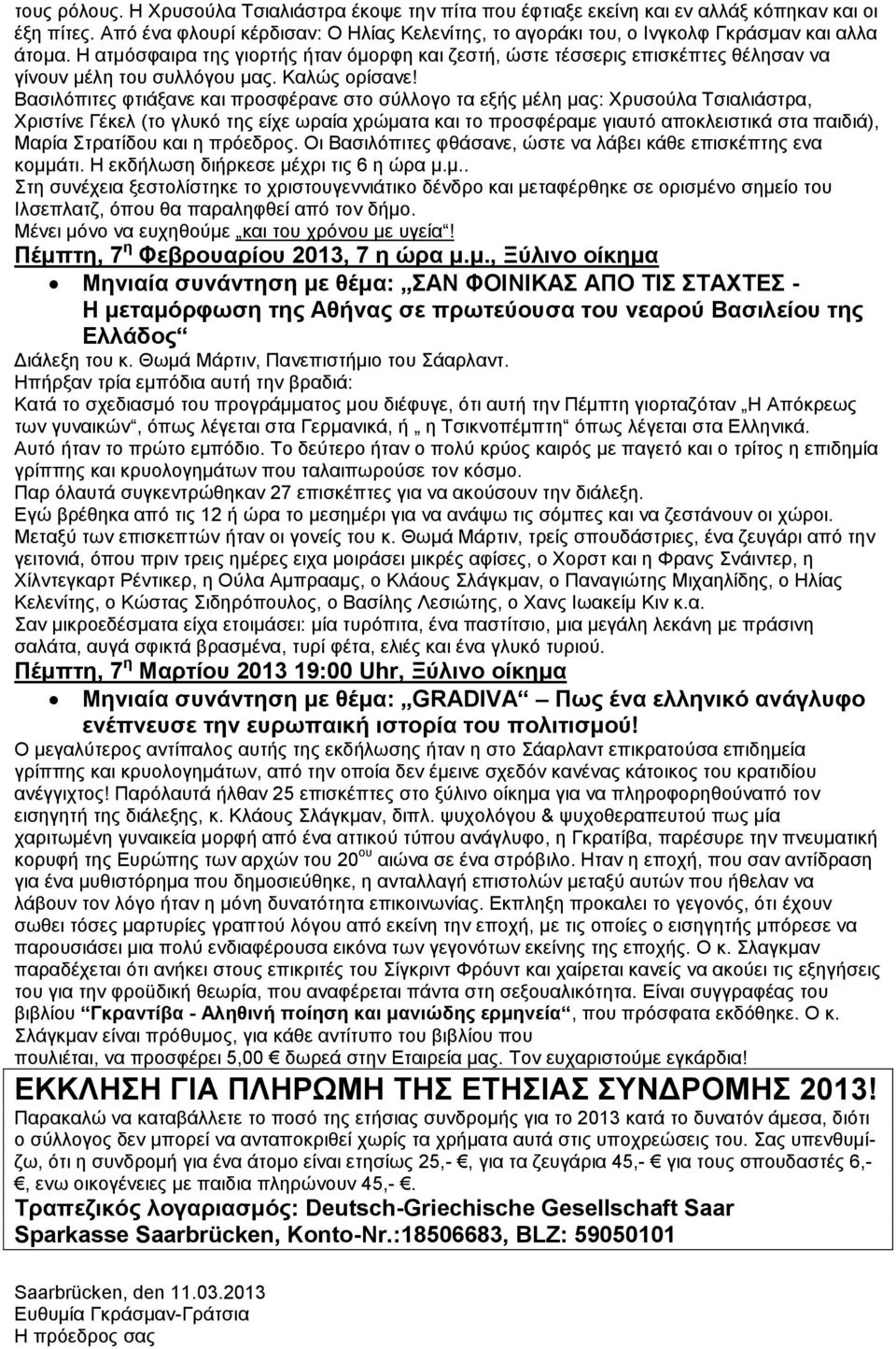 Η ατμόσφαιρα της γιορτής ήταν όμορφη και ζεστή, ώστε τέσσερις επισκέπτες θέλησαν να γίνουν μέλη του συλλόγου μας. Καλώς ορίσανε!