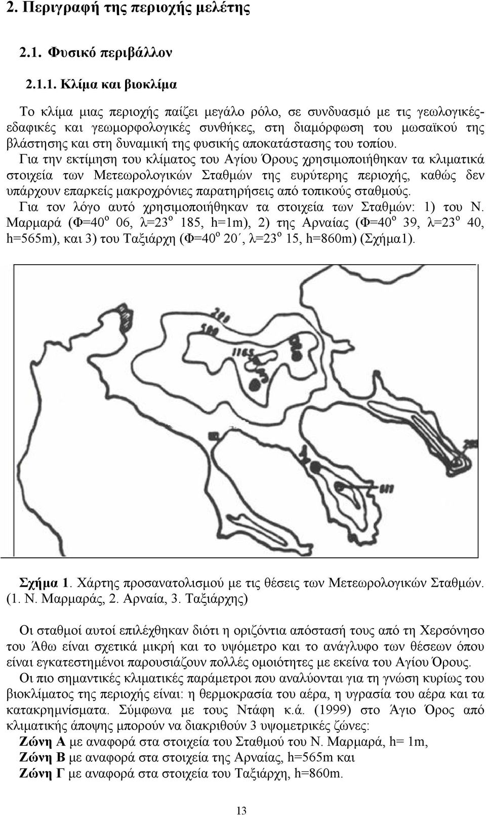 1. Κλίµα και βιοκλίµα Το κλίµα µιας περιοχής παίζει µεγάλο ρόλο, σε συνδυασµό µε τις γεωλογικέςεδαφικές και γεωµορφολογικές συνθήκες, στη διαµόρφωση του µωσαϊκού της βλάστησης και στη δυναµική της