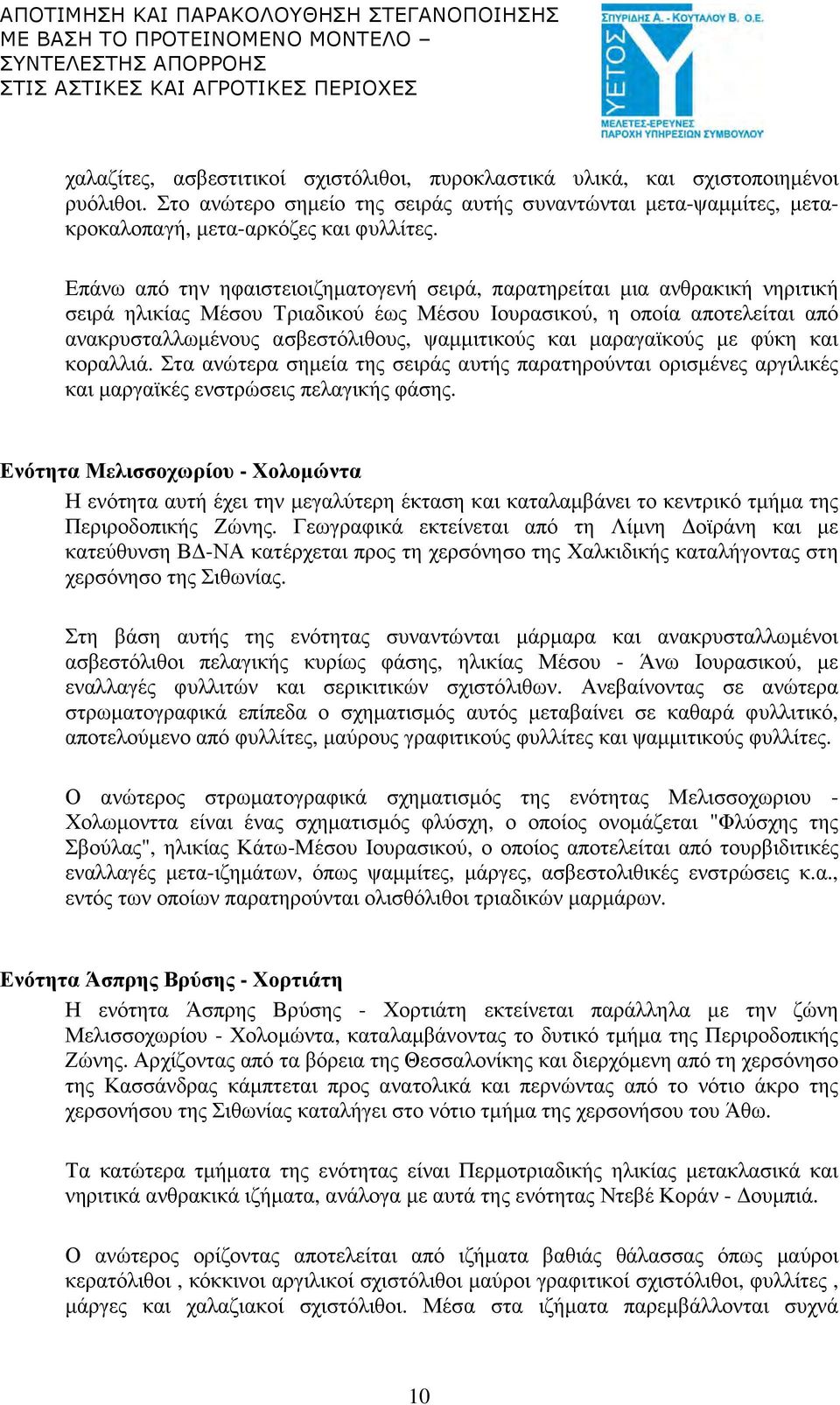 και µαραγαϊκούς µε φύκη και κοραλλιά. Στα ανώτερα σηµεία της σειράς αυτής παρατηρούνται ορισµένες αργιλικές και µαργαϊκές ενστρώσεις πελαγικής φάσης.