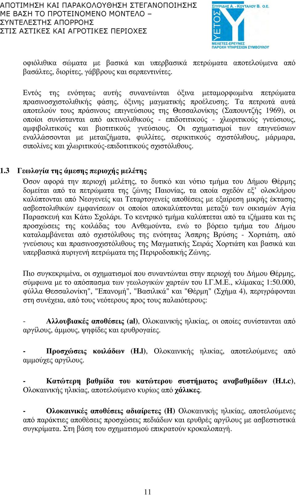 Τα πετρωτά αυτά αποτελούν τους πράσινους επιγνεύσιους της Θεσσαλονίκης (Σαπουντζής 1969), οι οποίοι συνίστανται από ακτινολιθικούς - επιδοτιτικούς - χλωριτικούς γνεύσιους, αµφιβολιτικούς και