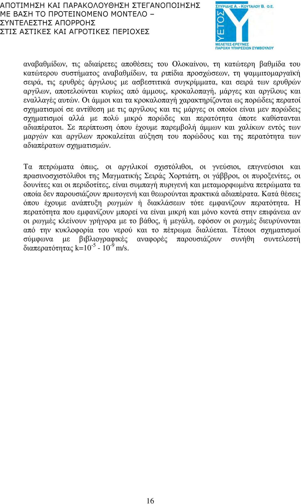 Οι άµµοι και τα κροκαλοπαγή χαρακτηρίζονται ως πορώδεις περατοί σχηµατισµοί σε αντίθεση µε τις αργίλους και τις µάργες οι οποίοι είναι µεν πορώδεις σχηµατισµοί αλλά µε πολύ µικρό πορώδες και