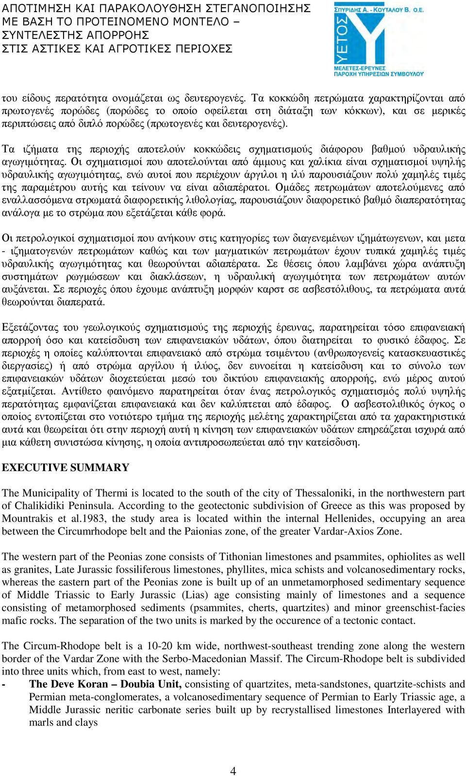 Τα ιζήµατα της περιοχής αποτελούν κοκκώδεις σχηµατισµούς διάφορου βαθµού υδραυλικής αγωγιµότητας.