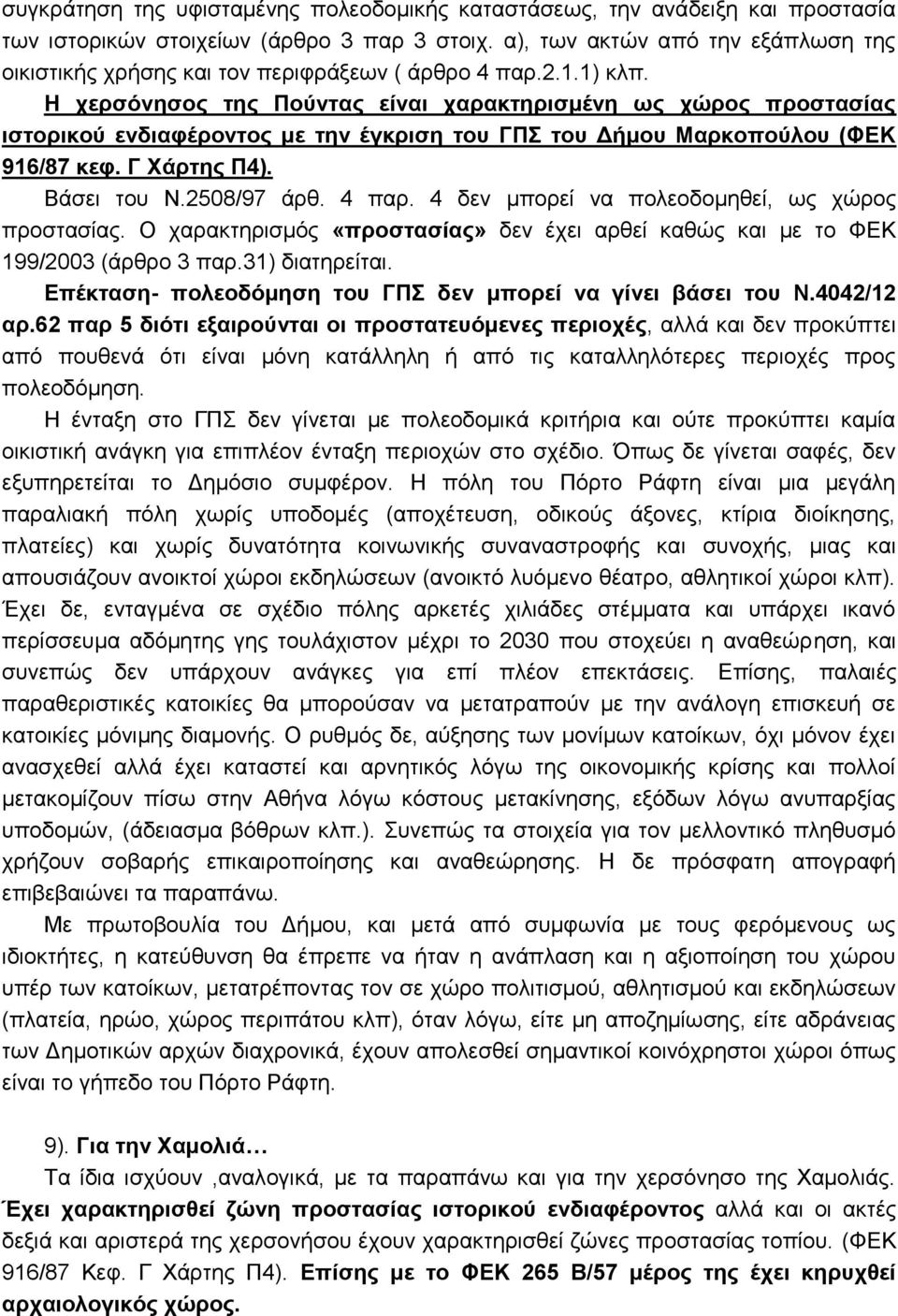 Η χερσόνησος της Πούντας είναι χαρακτηρισμένη ως χώρος προστασίας ιστορικού ενδιαφέροντος με την έγκριση του ΓΠΣ του Δήμου Μαρκοπούλου (ΦΕΚ 916/87 κεφ. Γ Χάρτης Π4). Βάσει του Ν.2508/97 άρθ. 4 παρ.