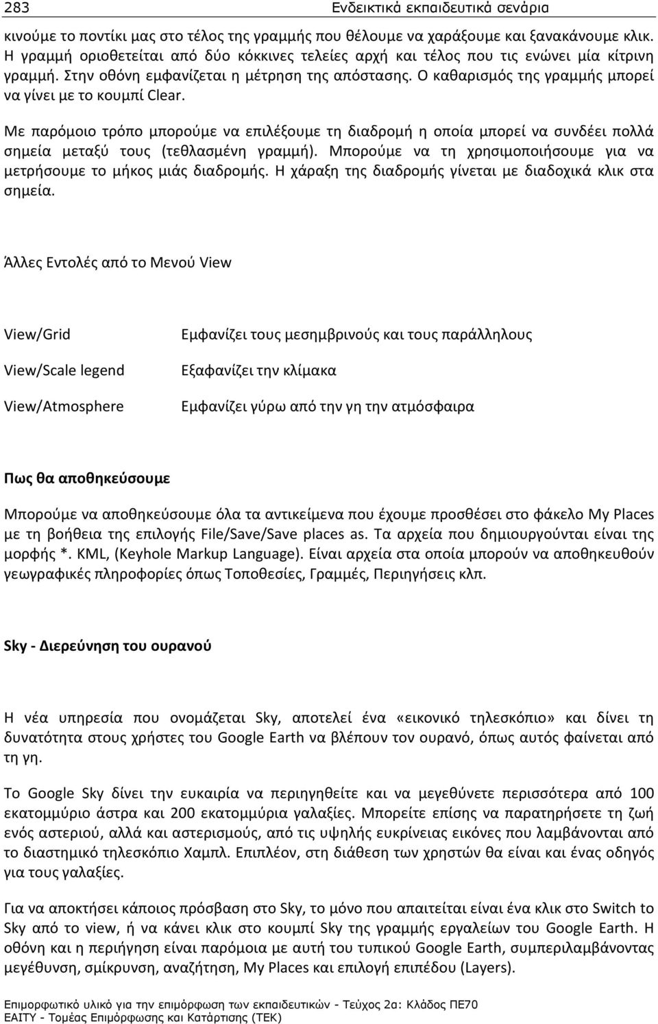 Ο καθαρισμός της γραμμής μπορεί να γίνει με το κουμπί Clear. Με παρόμοιο τρόπο μπορούμε να επιλέξουμε τη διαδρομή η οποία μπορεί να συνδέει πολλά σημεία μεταξύ τους (τεθλασμένη γραμμή).