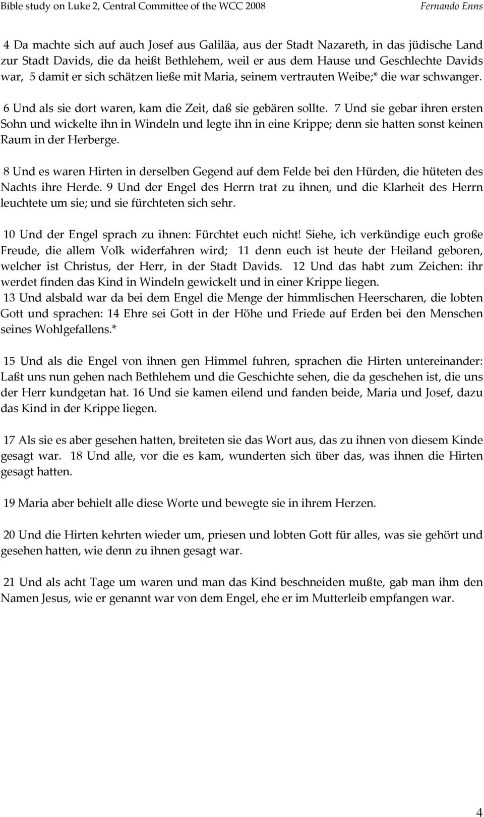 7 Und sie gebar ihren ersten Sohn und wickelte ihn in Windeln und legte ihn in eine Krippe; denn sie hatten sonst keinen Raum in der Herberge.