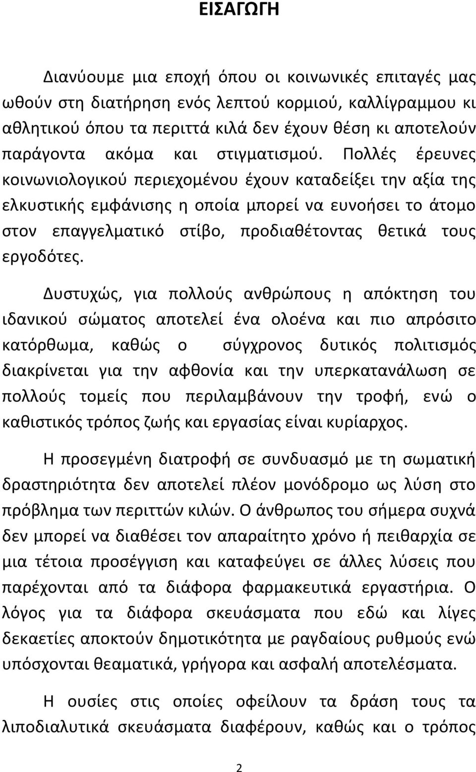 Πολλές έρευνες κοινωνιολογικού περιεχομένου έχουν καταδείξει την αξία της ελκυστικής εμφάνισης η οποία μπορεί να ευνοήσει το άτομο στον επαγγελματικό στίβο, προδιαθέτοντας θετικά τους εργοδότες.