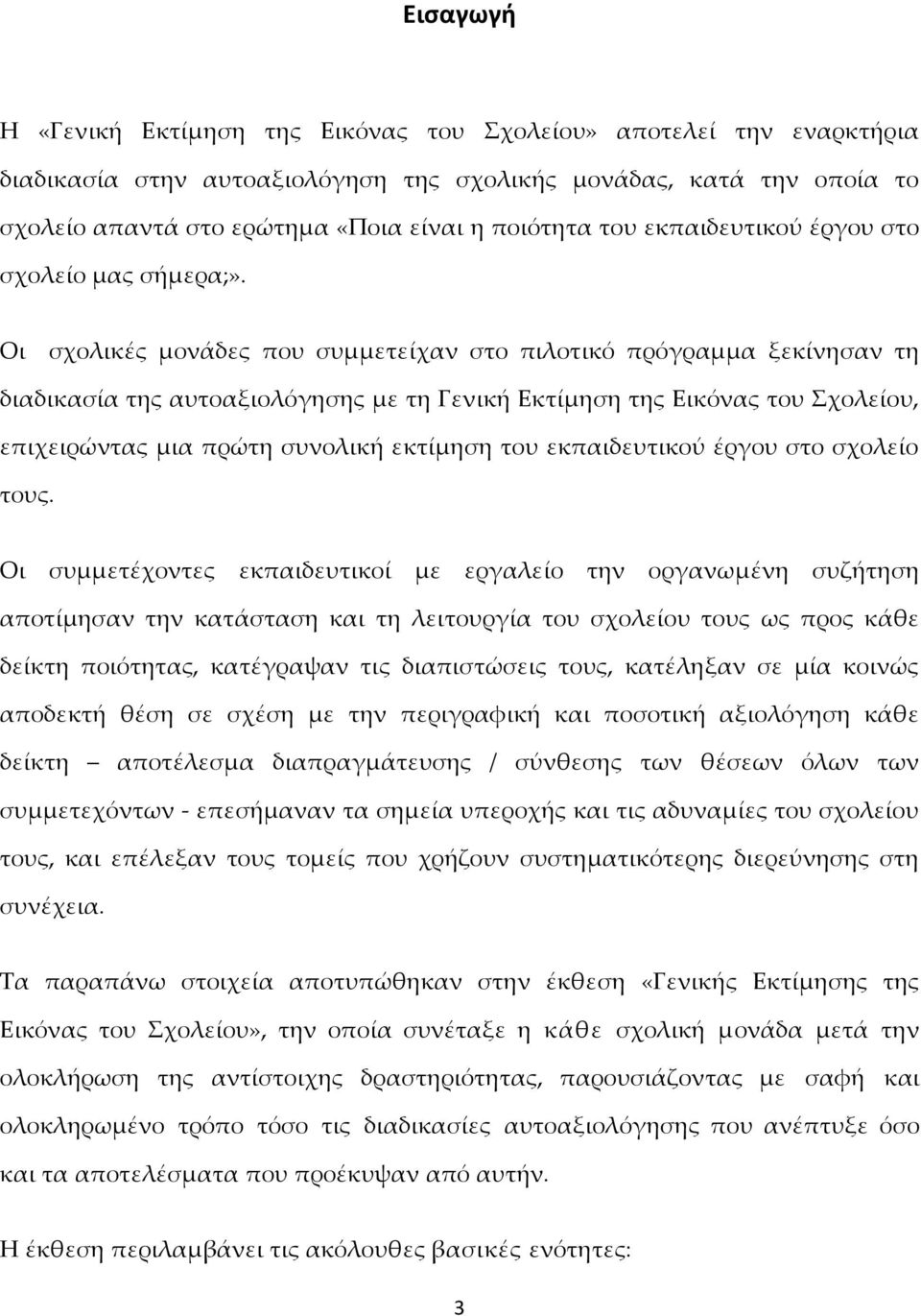 Οι σχολικές μονάδες που συμμετείχαν στο πιλοτικό πρόγραμμα ξεκίνησαν τη διαδικασία της αυτοαξιολόγησης με τη Γενική Εκτίμηση της Εικόνας του χολείου, επιχειρώντας μια πρώτη συνολική εκτίμηση του