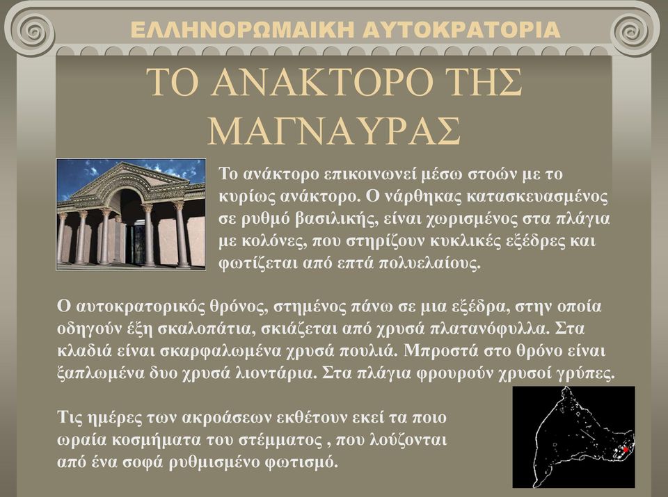 Ο αυτοκρατορικός θρόνος, στημένος πάνω σε μια εξέδρα, στην οποία οδηγούν έξη σκαλοπάτια, σκιάζεται από χρυσά πλατανόφυλλα.