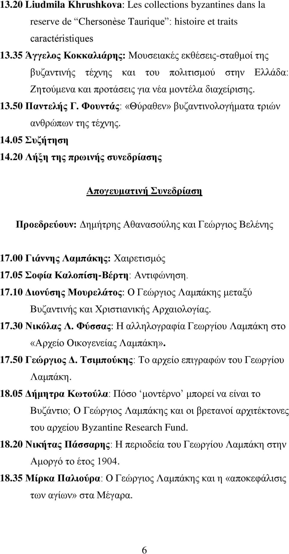 Φνπληάο: «Θύξαζελ» βπδαληηλνινγήκαηα ηξηώλ αλζξώπσλ ηεο ηέρλεο. 14.05 πδήηεζε 14.20 Λήμε ηεο πξσηλήο ζπλεδξίαζεο Απνγεπκαηηλή πλεδξίαζε Πξνεδξεύνπλ: Γεκήηξεο Αζαλαζνύιεο θαη Γεώξγηνο Βειέλεο 17.