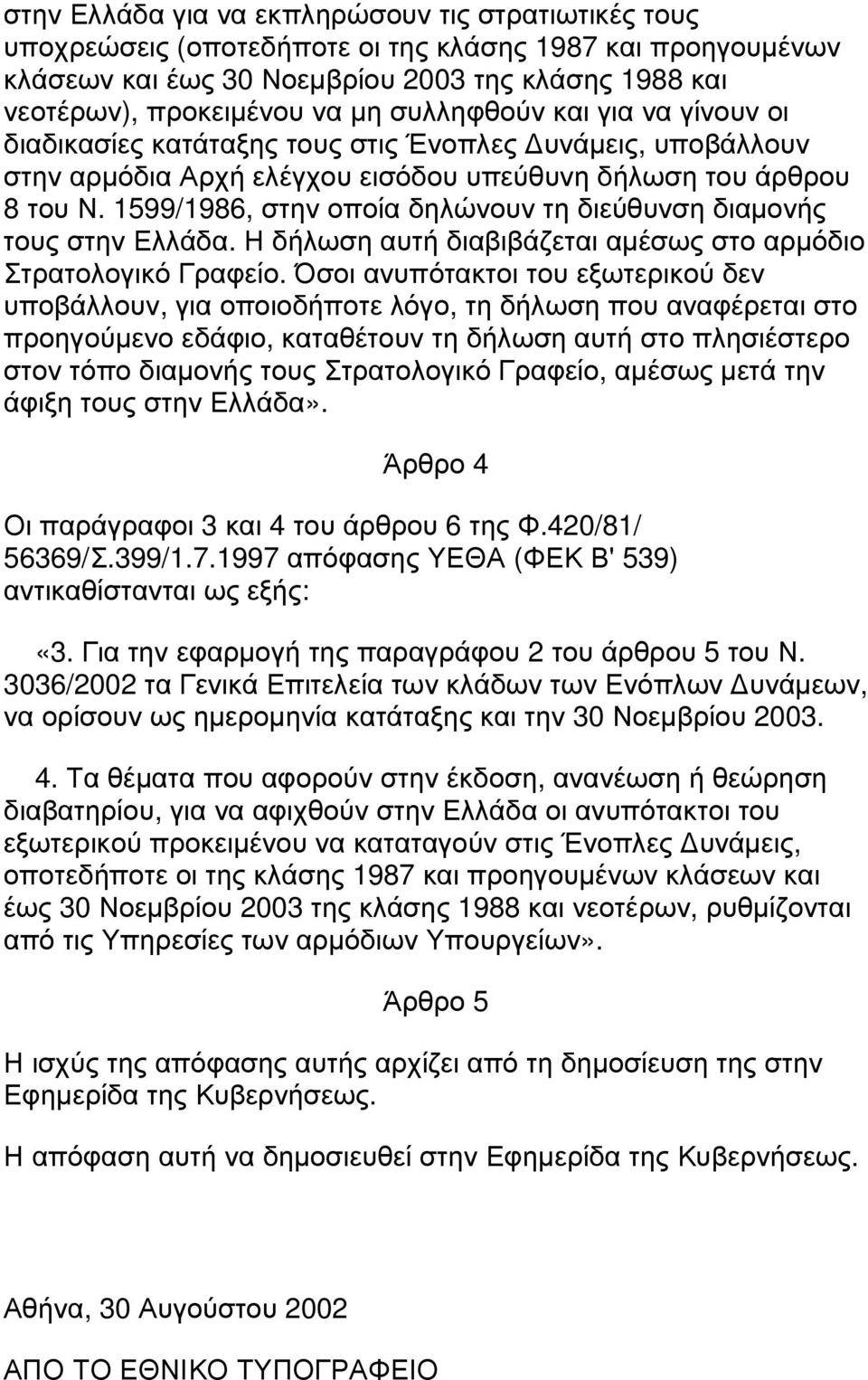 1599/1986, στην οποία δηλώνουν τη διεύθυνση διαµονής τους στην Ελλάδα. Η δήλωση αυτή διαβιβάζεται αµέσως στο αρµόδιο Στρατολογικό Γραφείο.