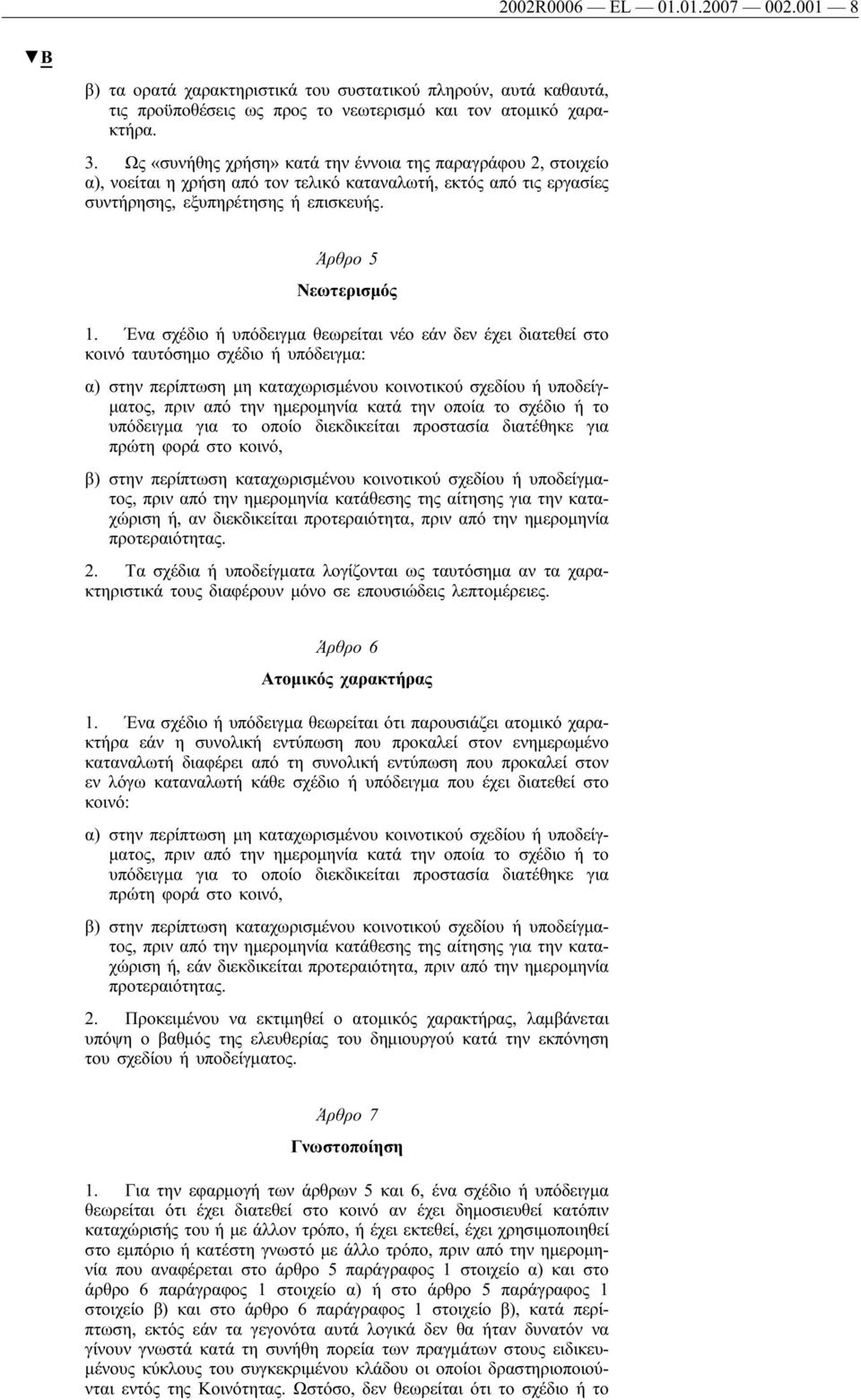 Ένα σχέδιο ή υπόδειγμα θεωρείται νέο εάν δεν έχει διατεθεί στο κοινό ταυτόσημο σχέδιο ή υπόδειγμα: α) στην περίπτωση μη καταχωρισμένου κοινοτικού σχεδίου ή υποδείγματος, πριν από την ημερομηνία κατά