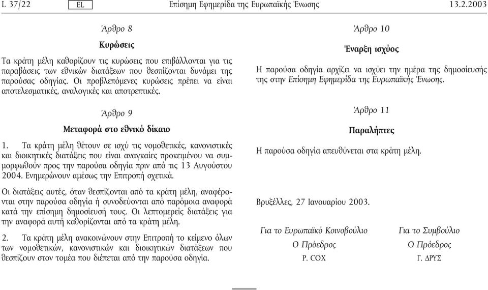 Τα κράτη µέλη θέτουν σε ισχύ τις νοµοθετικές, κανονιστικές και διοικητικές διατάξεις που είναι αναγκαίες προκειµένου να συµ- µορφωθούν προς την παρούσα οδηγία πριν από τις 13 Αυγούστου 2004.