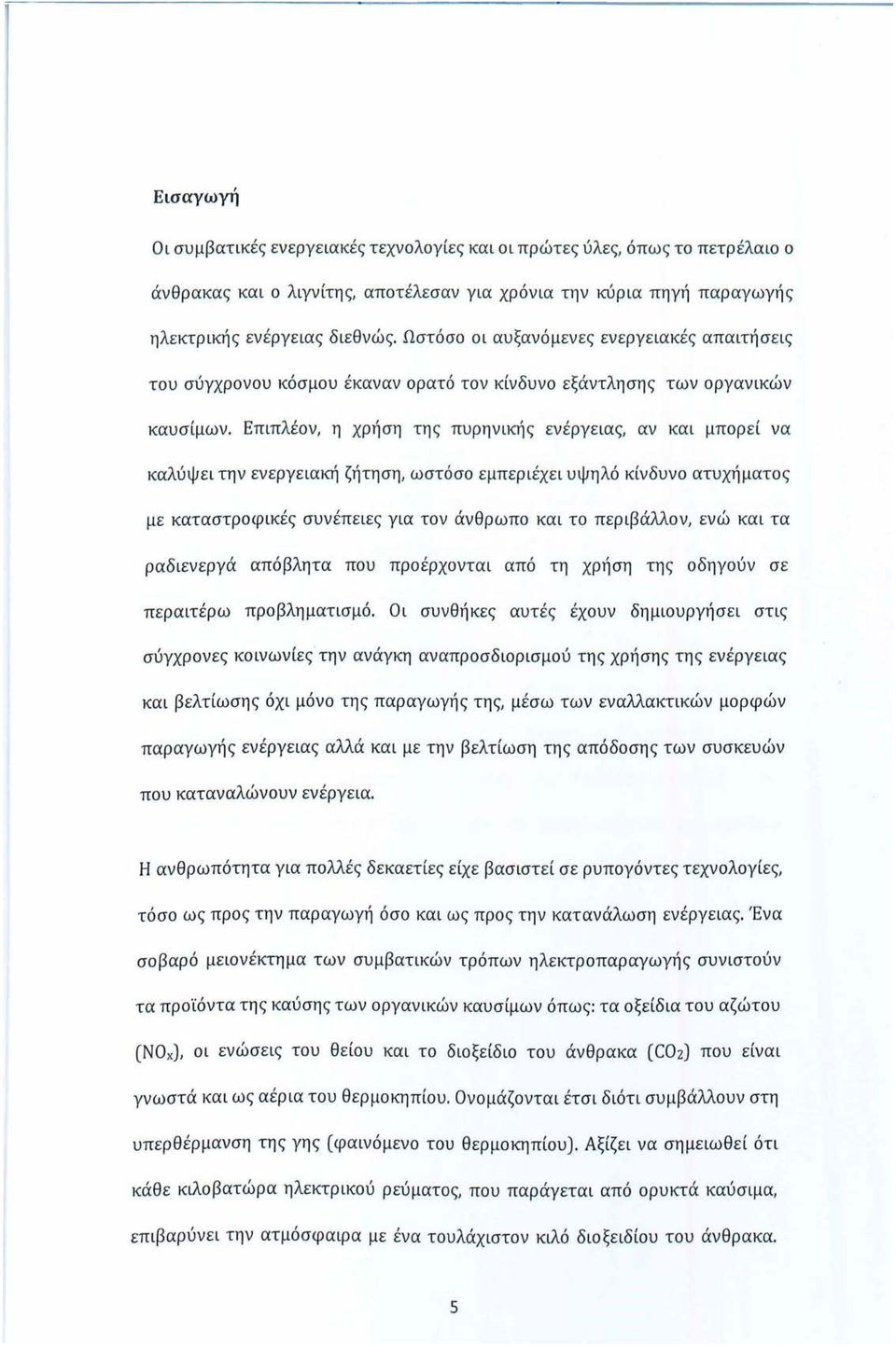 Επιπλέον, η χρήση της πυρηνικής ενέργειας, αν και μπορ ε ί να καλύψει την ενεργειακή ζήτηση, ωστόσο εμπεριέχει υψηλό κίνδυνο ατυχήματος με καταστροφικές συνέπειες για τον άνθρωπο και το περιβάλλον,