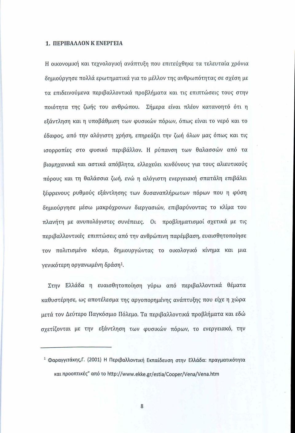 Σήμερα είναι πλέον κατανοητό ότι η εξάντληση και η υποβάθμιση των φυσικών πόρων, όπως είναι το νερό και το έδαφος, από την αλόγιστη χρήση, επηρεάζει την ζωή όλων μας όπως και τις ισορροπίες στο