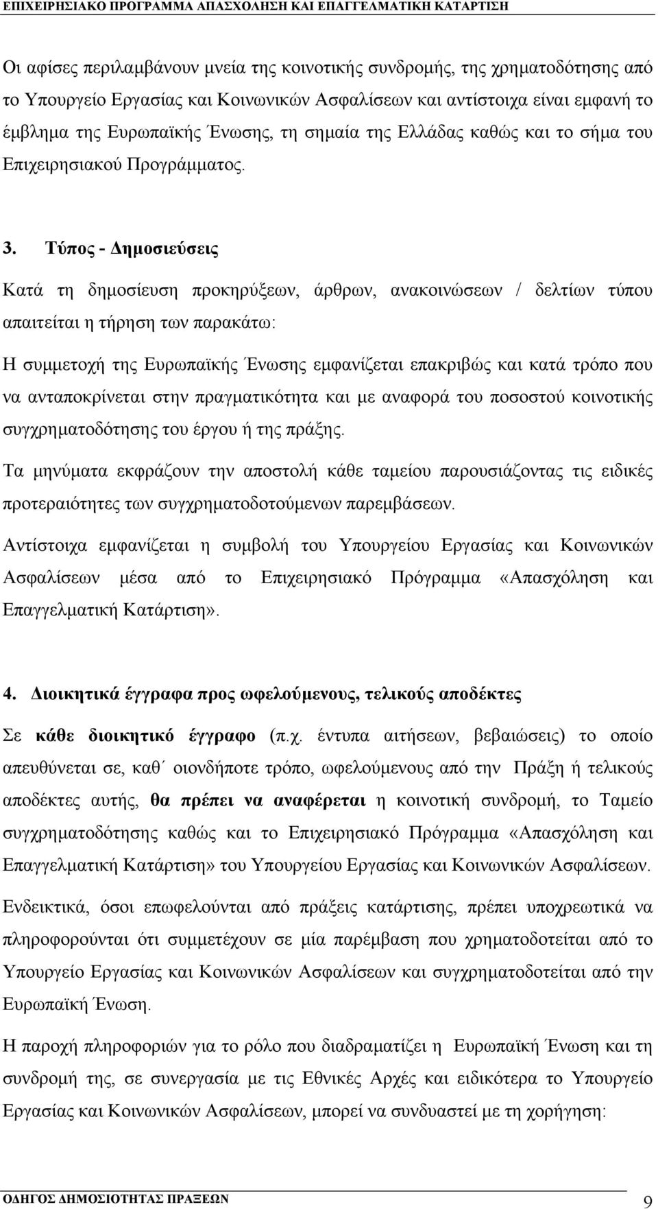 Τύπος - ηµοσιεύσεις Κατά τη δηµοσίευση προκηρύξεων, άρθρων, ανακοινώσεων / δελτίων τύπου απαιτείται η τήρηση των παρακάτω: Η συµµετοχή της Ευρωπαϊκής Ένωσης εµφανίζεται επακριβώς και κατά τρόπο που