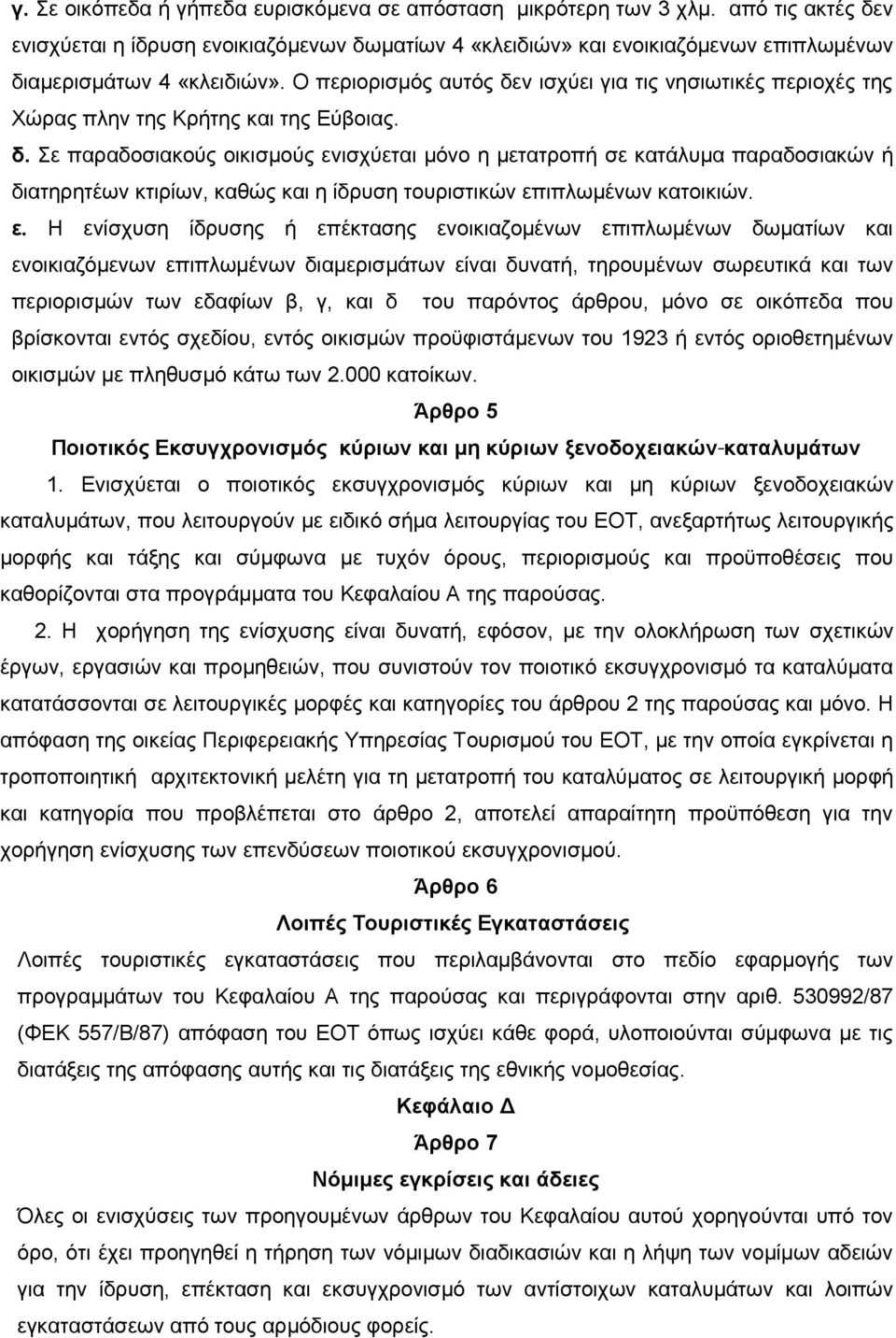 Ο περιορισμός αυτός δεν ισχύει για τις νησιωτικές περιοχές της Χώρας πλην της Κρήτης και της Εύβοιας. δ. Σε παραδοσιακούς οικισμούς ενισχύεται μόνο η μετατροπή σε κατάλυμα παραδοσιακών ή διατηρητέων κτιρίων, καθώς και η ίδρυση τουριστικών επιπλωμένων κατοικιών.