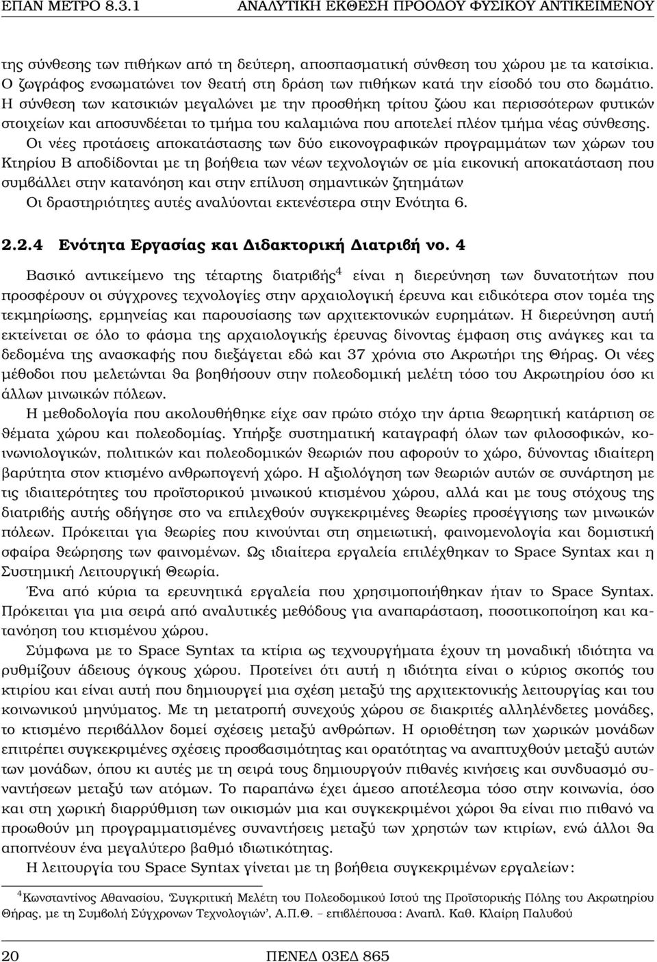 Οι νέες προτάσεις αποκατάστασης των δύο εικονογραφικών προγραµµάτων των χώρων του Κτηρίου Β αποδίδονται µε τη ϐοήθεια των νέων τεχνολογιών σε µία εικονική αποκατάσταση που συµβάλλει στην κατανόηση