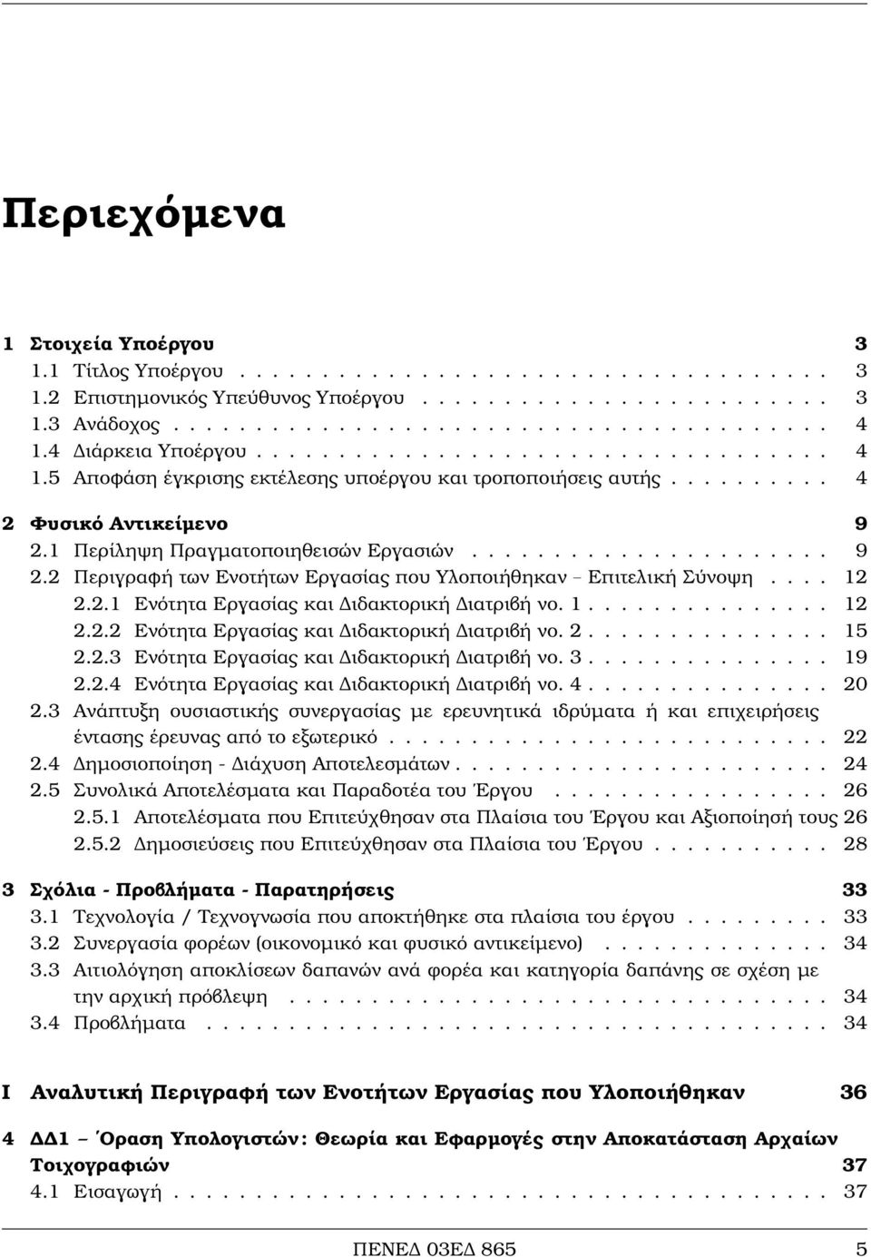 ..................... 9 2.2 Περιγραφή των Ενοτήτων Εργασίας που Υλοποιήθηκαν Επιτελική Σύνοψη.... 12 2.2.1 Ενότητα Εργασίας και ιδακτορική ιατριβή νο. 1............... 12 2.2.2 Ενότητα Εργασίας και ιδακτορική ιατριβή νο.