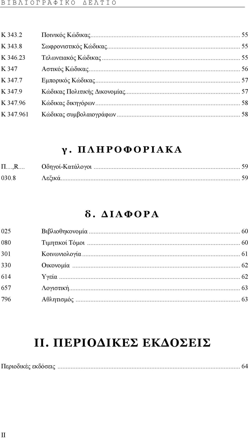 961 Κώδικας συµβολαιογράφων... 58 γ. ΠΛΗΡΟΦΟΡΙΑΚΑ Π...,R... Οδηγοί-Κατάλογοι... 59 030.8 Λεξικά... 59 δ. ΙΑΦΟΡΑ 025 Βιβλιοθηκονοµία.