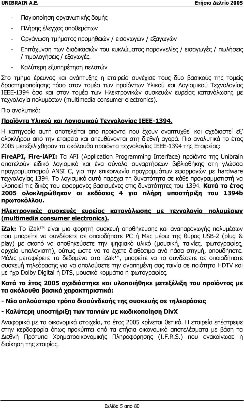 - Καλύτερη εξυπηρέτηση πελατών Στο τµήµα έρευνας και ανάπτυξης η εταιρεία συνέχισε τους δύο βασικούς της τοµείς δραστηριοποίησης τόσο στον τοµέα των προϊόντων Υλικού και Λογισµικού Τεχνολογίας