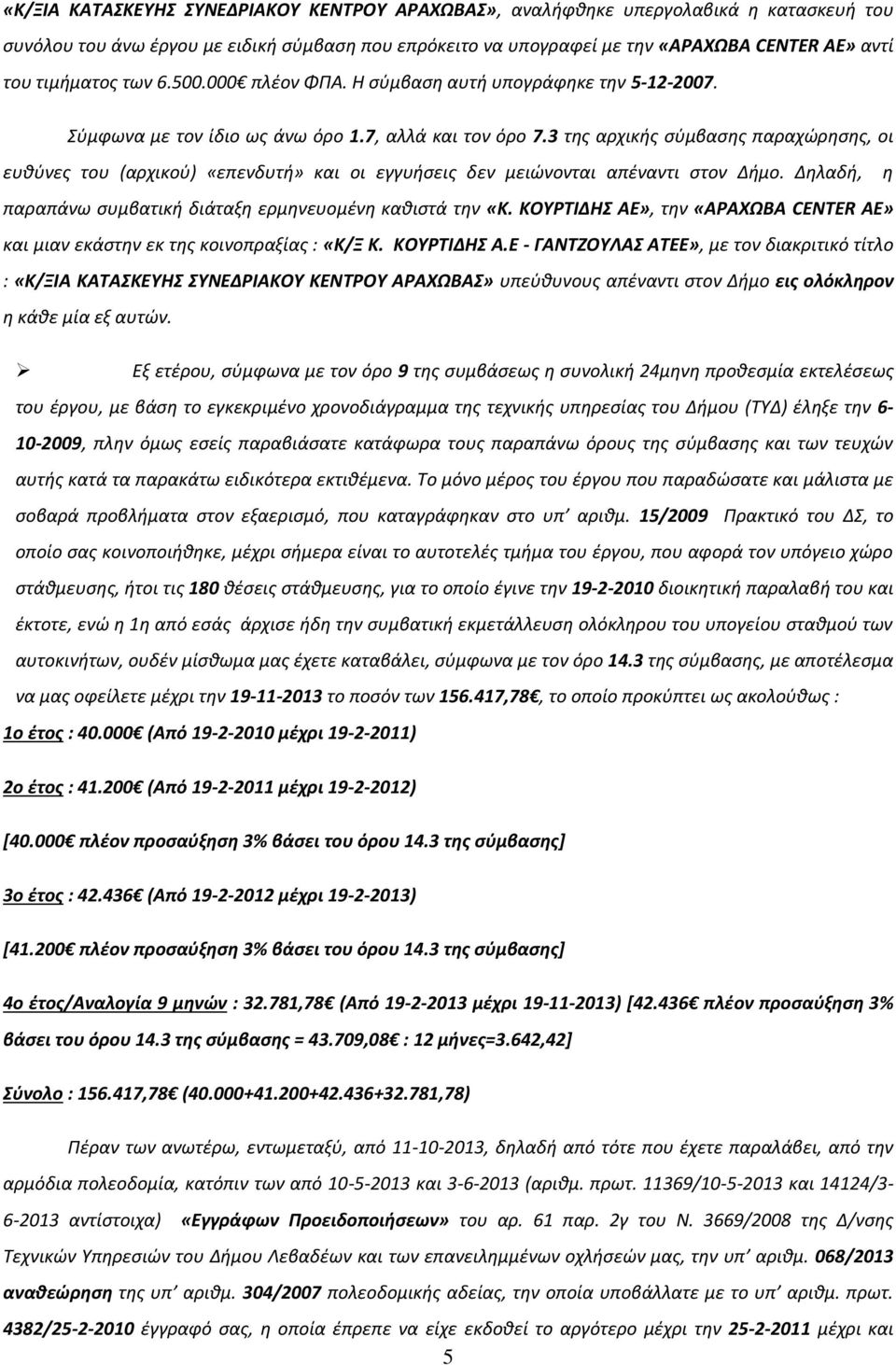 3 της αρχικής σύμβασης παραχώρησης, οι ευθύνες του (αρχικού) «επενδυτή» και οι εγγυήσεις δεν μειώνονται απέναντι στον Δήμο. Δηλαδή, η παραπάνω συμβατική διάταξη ερμηνευομένη καθιστά την «Κ.