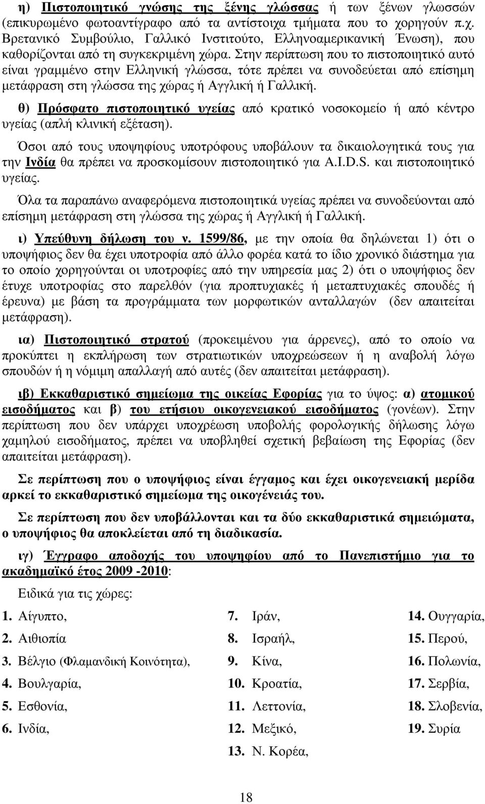 Στην περίπτωση που το πιστοποιητικό αυτό είναι γραµµένο στην Ελληνική γλώσσα, τότε πρέπει να συνοδεύεται από επίσηµη µετάφραση στη γλώσσα της χώρας ή Αγγλική ή Γαλλική.