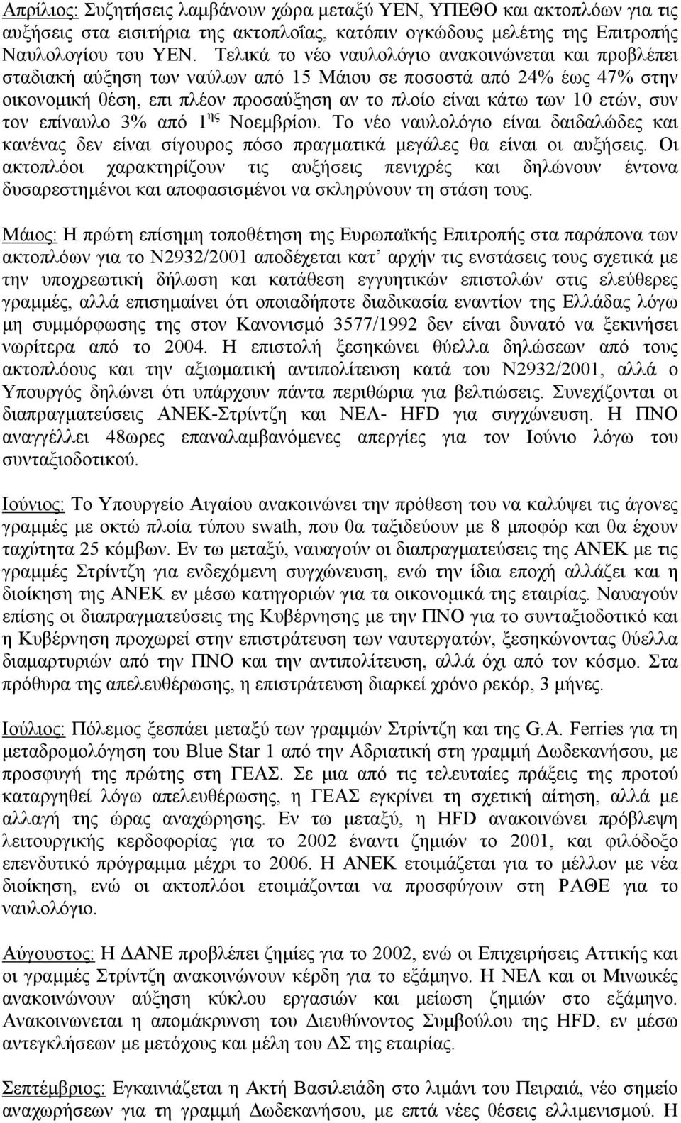 συν τον επίναυλο 3% από 1 ης Νοεµβρίου. Το νέο ναυλολόγιο είναι δαιδαλώδες και κανένας δεν είναι σίγουρος πόσο πραγµατικά µεγάλες θα είναι οι αυξήσεις.