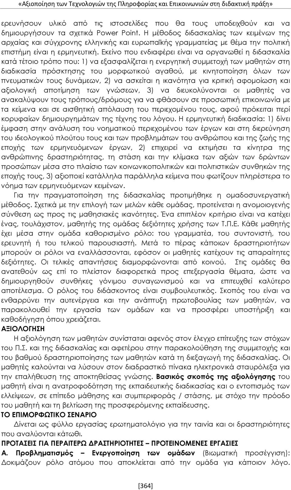 Εκείνο που ενδιαφέρει είναι να οργανωθεί η διδασκαλία κατά τέτοιο τρόπο που: 1) να εξασφαλίζεται η ενεργητική συμμετοχή των μαθητών στη διαδικασία πρόσκτησης του μορφωτικού αγαθού, με κινητοποίηση