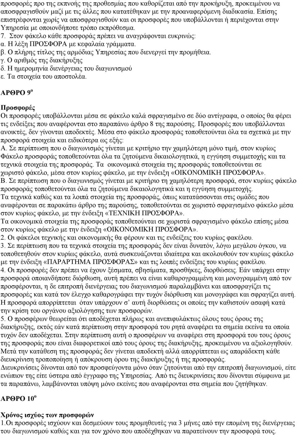 Στον φάκελο κάθε προσφοράς πρέπει να αναγράφονται ευκρινώς: α. Η λέξη ΠΡΟΣΦΟΡΑ με κεφαλαία γράμματα. β. Ο πλήρης τίτλος της αρμόδιας Υπηρεσίας που διενεργεί την προμήθεια. γ. Ο αριθμός της διακήρυξης δ.