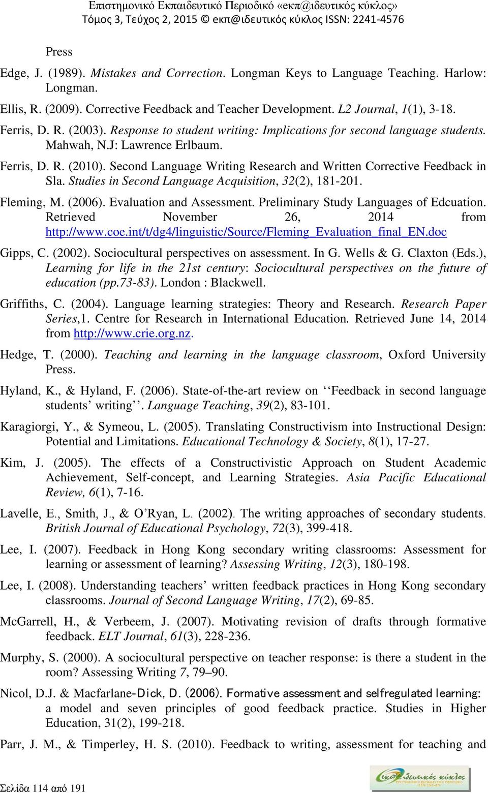 Studies in Second Language Acquisition, 32(2), 181-201. Fleming, M. (2006). Evaluation and Assessment. Preliminary Study Languages of Edcuation. Retrieved November 26, 2014 from http://www.coe.