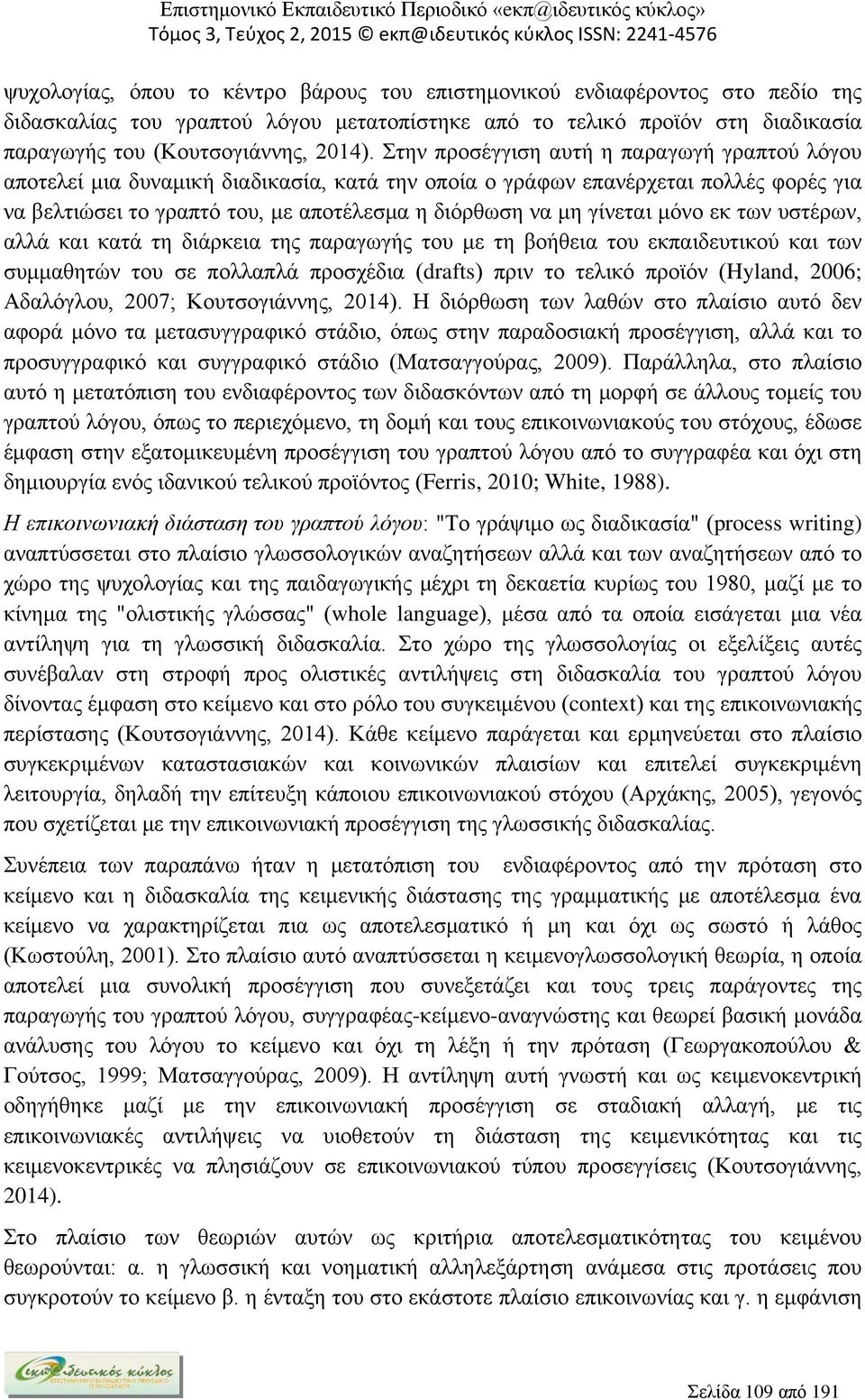 μόνο εκ των υστέρων, αλλά και κατά τη διάρκεια της παραγωγής του με τη βοήθεια του εκπαιδευτικού και των συμμαθητών του σε πολλαπλά προσχέδια (drafts) πριν το τελικό προϊόν (Hyland, 2006; Αδαλόγλου,