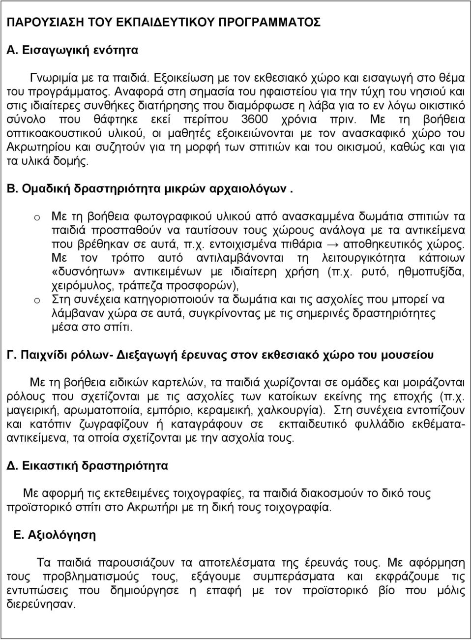 Με τη βοήθεια οπτικοακουστικού υλικού, οι μαθητές εξοικειώνονται με τον ανασκαφικό χώρο του Ακρωτηρίου και συζητούν για τη μορφή των σπιτιών και του οικισμού, καθώς και για τα υλικά δομής. Β.