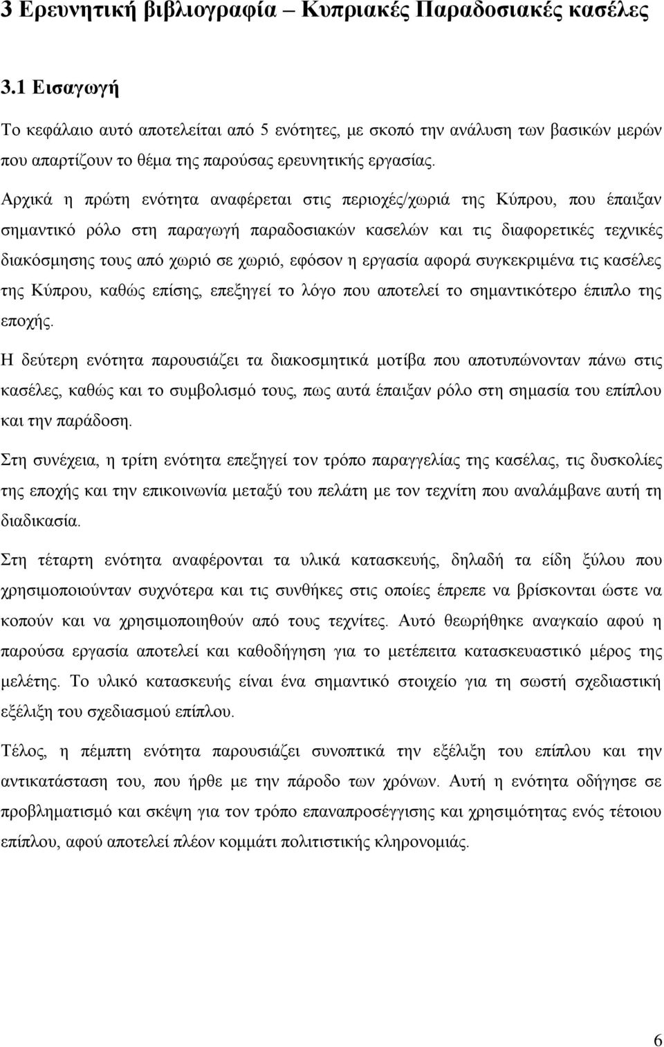 Αξρηθά ε πξώηε ελόηεηα αλαθέξεηαη ζηηο πεξηνρέο/ρσξηά ηεο Κύπξνπ, πνπ έπαημαλ ζεκαληηθό ξόιν ζηε παξαγσγή παξαδνζηαθώλ θαζειώλ θαη ηηο δηαθνξεηηθέο ηερληθέο δηαθόζκεζεο ηνπο από ρσξηό ζε ρσξηό,