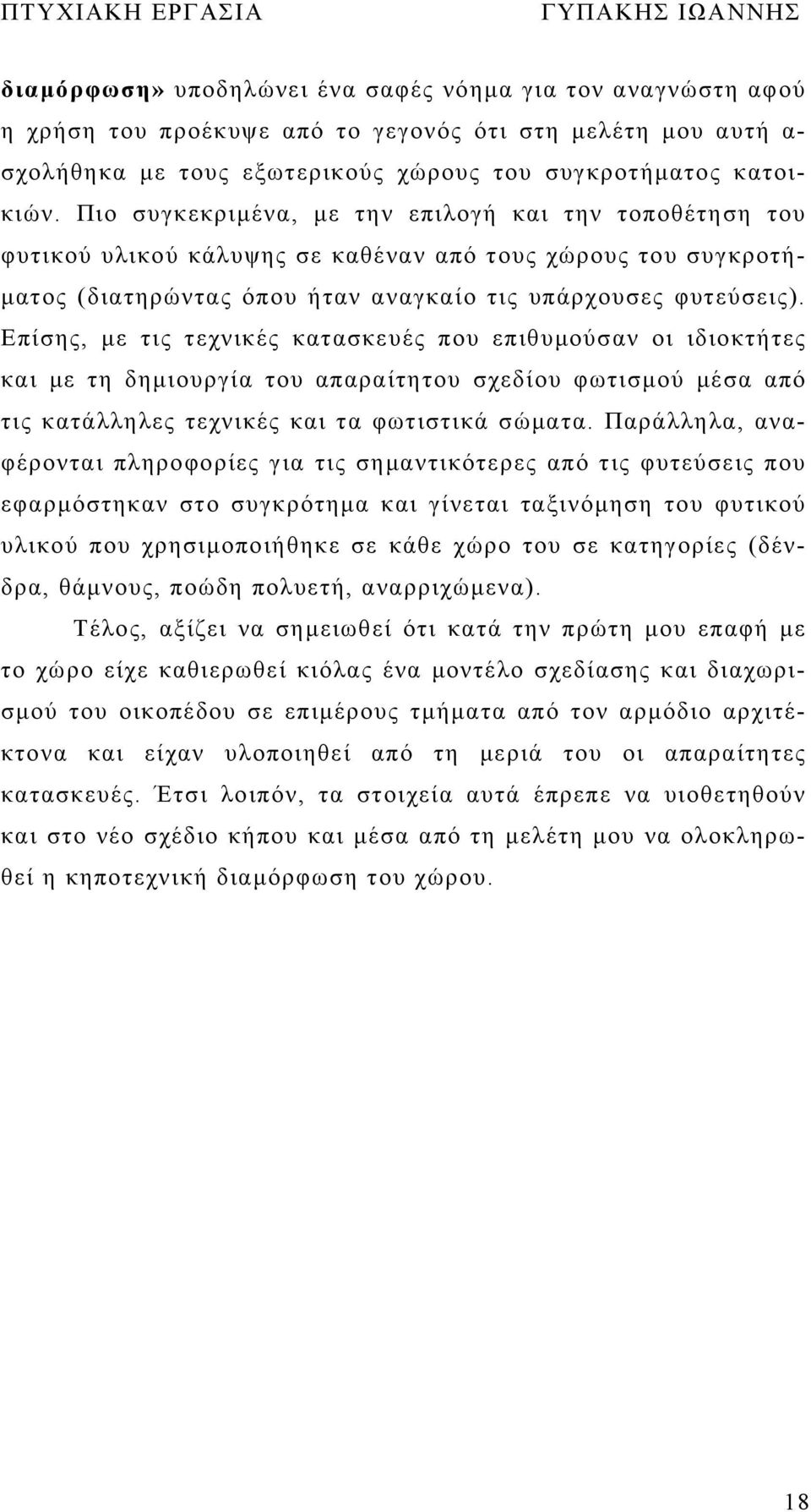 Επίσης, με τις τεχνικές κατασκευές που επιθυμούσαν οι ιδιοκτήτες και με τη δημιουργία του απαραίτητου σχεδίου φωτισμού μέσα από τις κατάλληλες τεχνικές και τα φωτιστικά σώματα.