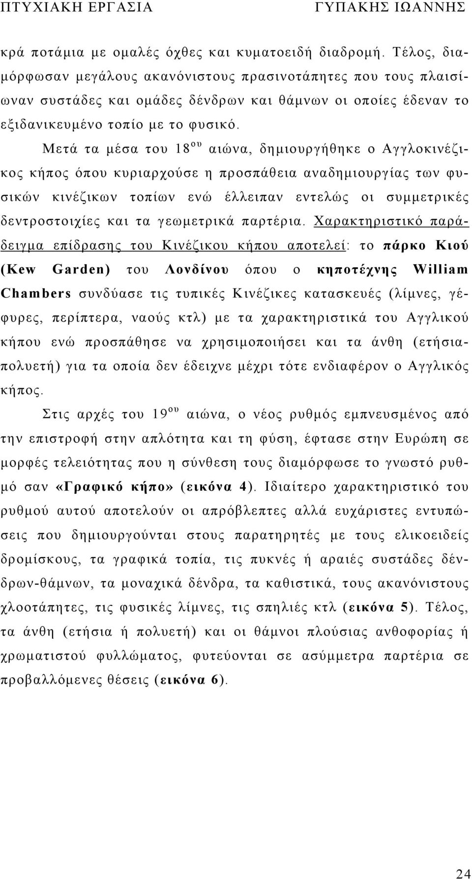 Μετά τα μέσα του 8 ου αιώνα, δημιουργήθηκε ο Αγγλοκινέζικος κήπος όπου κυριαρχούσε η προσπάθεια αναδημιουργίας των φυσικών κινέζικων τοπίων ενώ έλλειπαν εντελώς οι συμμετρικές δεντροστοιχίες και τα