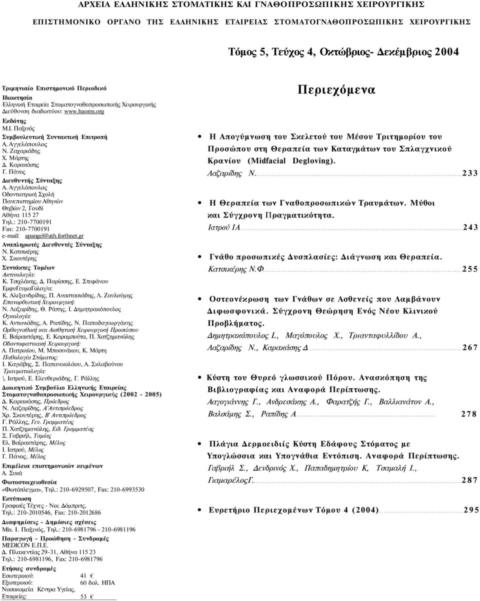 Ζαχαριάδης Χ. Μάρτης Δ. Καρακάσης Γ. Πάνος Διευθυντής Σύνταξης Α. Αγγελόπουλος Οδοντιατρική Σχολή Πανεπιστημίου Αθηνών Θηβών 2, Γουδί Αθήνα 115 27 Τηλ.