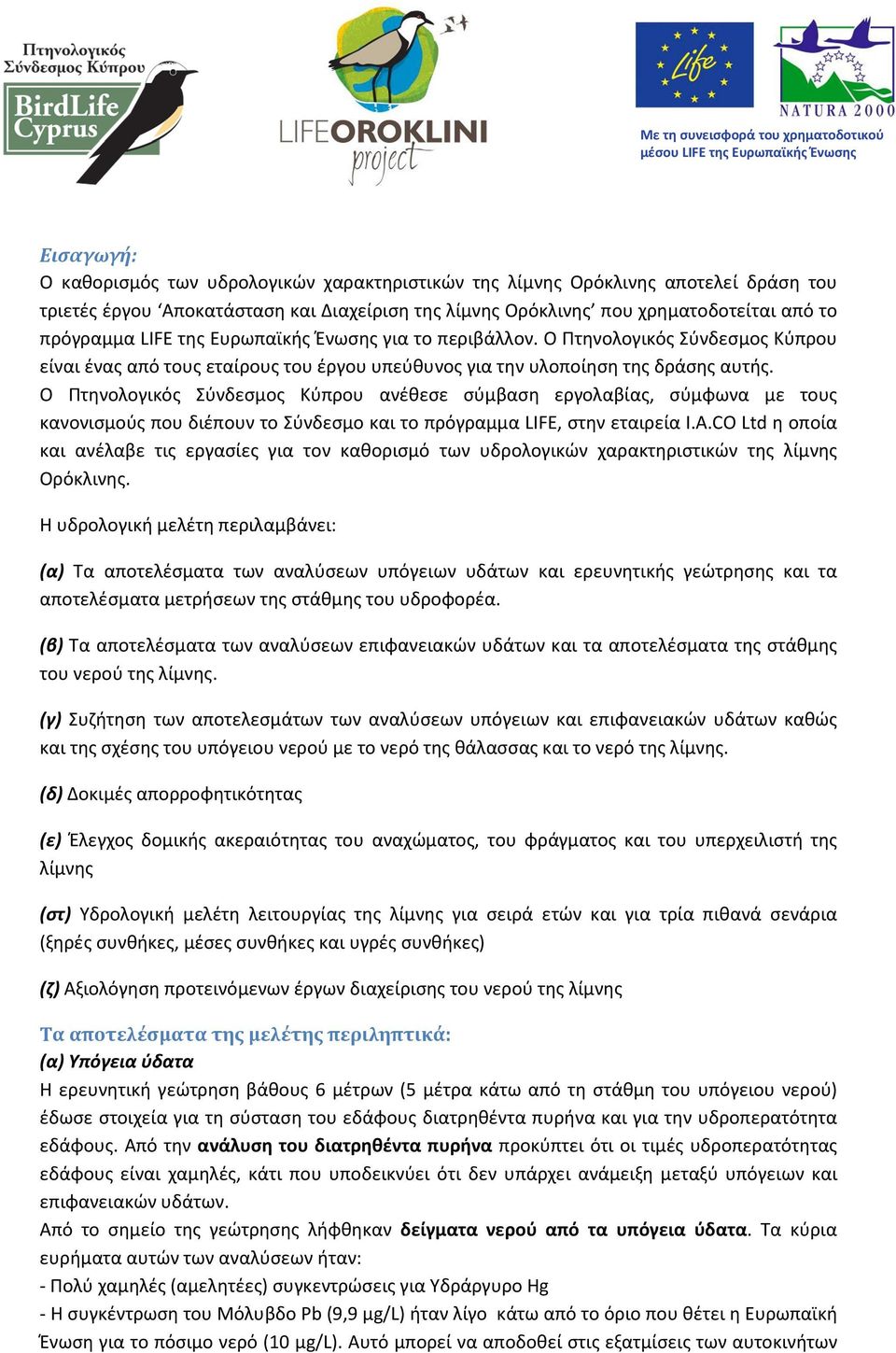 Ο Πτηνολογικός Σύνδεσμος Κύπρου ανέθεσε σύμβαση εργολαβίας, σύμφωνα με τους κανονισμούς που διέπουν το Σύνδεσμο και το πρόγραμμα LIFE, στην εταιρεία I.A.