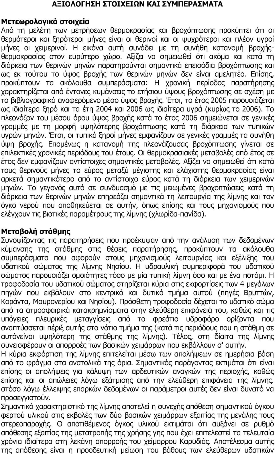 Αξίζει να σημειωθεί ότι ακόμα και κατά τη διάρκεια των θερινών μηνών παρατηρούνται σημαντικά επεισόδια βροχόπτωσης και ως εκ τούτου το ύψος βροχής των θερινών μηνών δεν είναι αμελητέο.