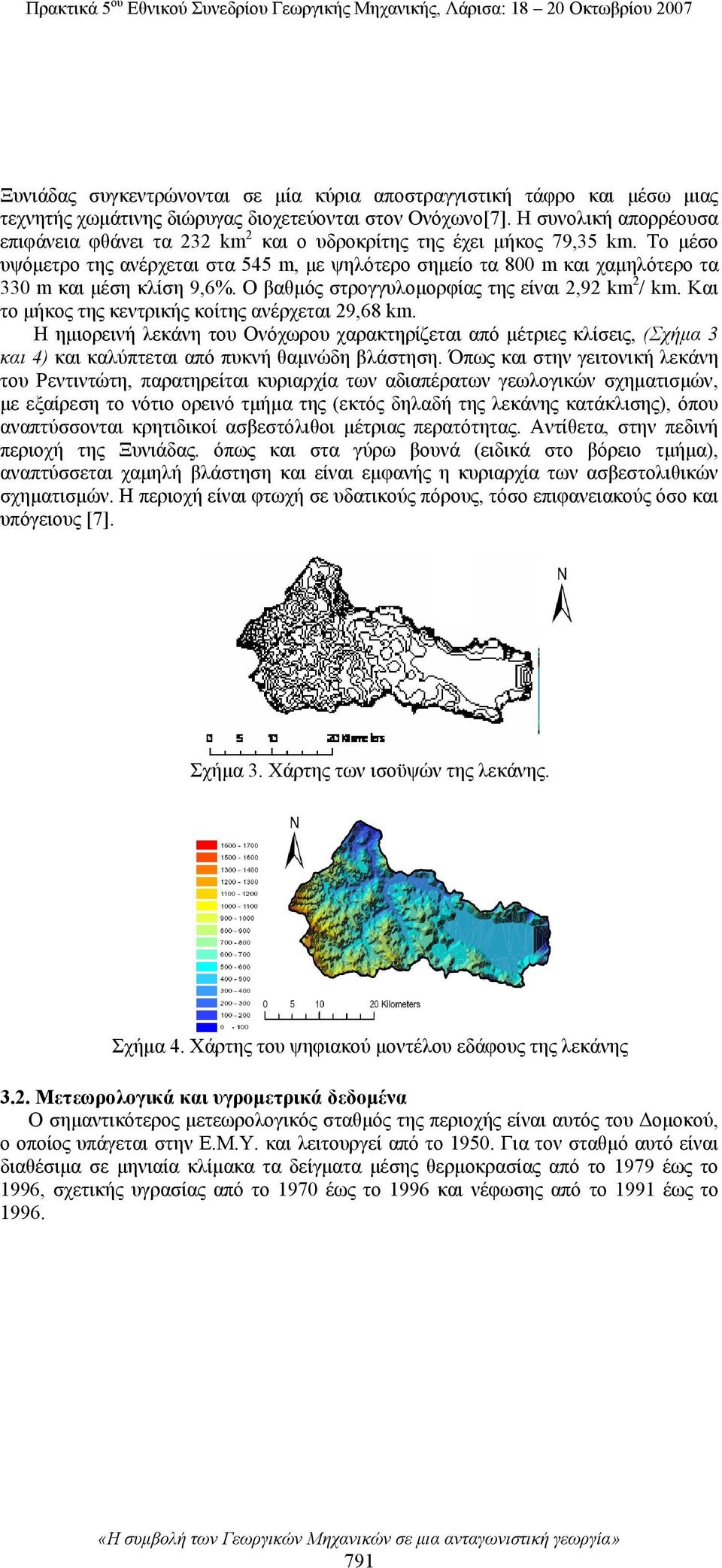 Το μέσο υψόμετρο της ανέρχεται στα 545 m, με ψηλότερο σημείο τα 8 m και χαμηλότερο τα 33 m και μέση κλίση 9,6%. Ο βαθμός στρογγυλομορφίας της είναι 2,92 km 2 / km.